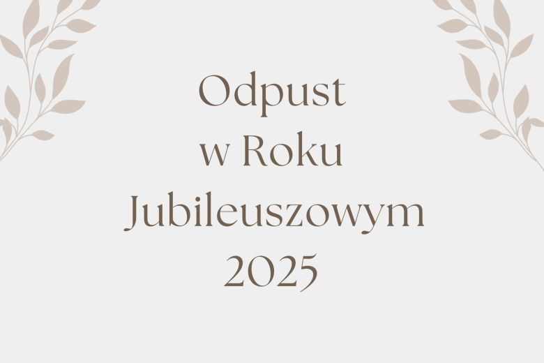 Informacje na temat możliwości uzyskania odpustu w Roku Jubileuszowym 2025